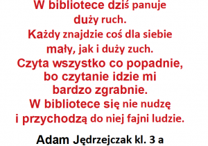 Autor kolejnego wiersza- Adam Jędrzejczak z kl. 4 a zauważa, że w bibliotece „każdy znajdzie coś dla siebie”.